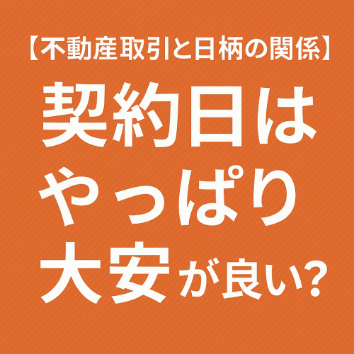 【不動産売買とお日柄の関係】契約日はやっぱり大安！？友引や仏滅は避けるべき！？