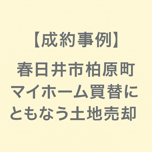 【成約事例】春日井市柏原町｜マイホーム買い替えにともなう土地売却