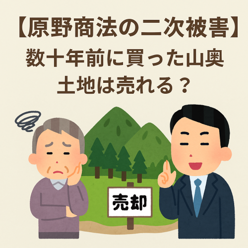 【昔、親が買った山奥の土地って売れますか】ご相談いただきました