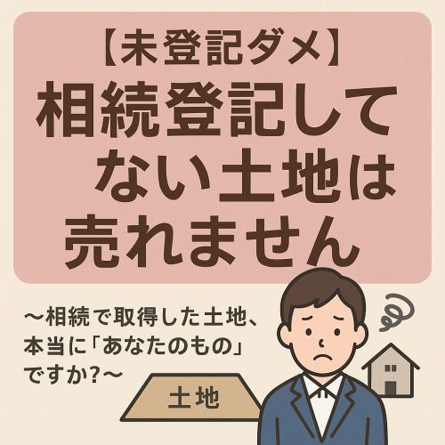 【未登記ダメ】相続登記してない土地は売れません