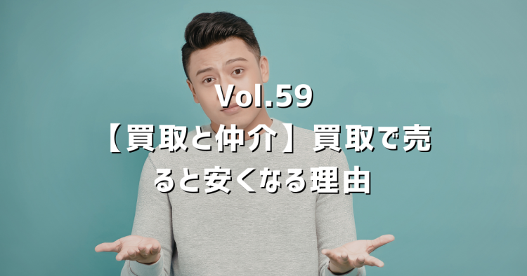 Vol.59 不動産の「買取」と「仲介」どちらで売るべき?価格・スピード・向いているケースを正直に比較