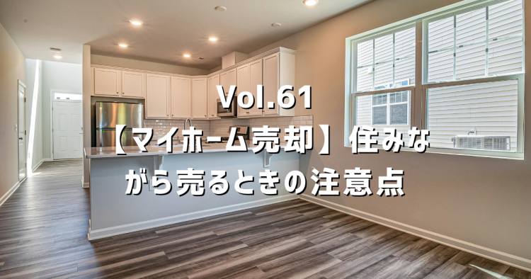 Vol.61 住みながら家を売れる？居住中の売却メリット・デメリットと内覧準備のポイントを解説