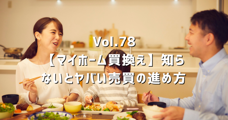Vol.78 マイホームの買換えを失敗しないために|売却先行と購入先行|進め方・注意点を解説