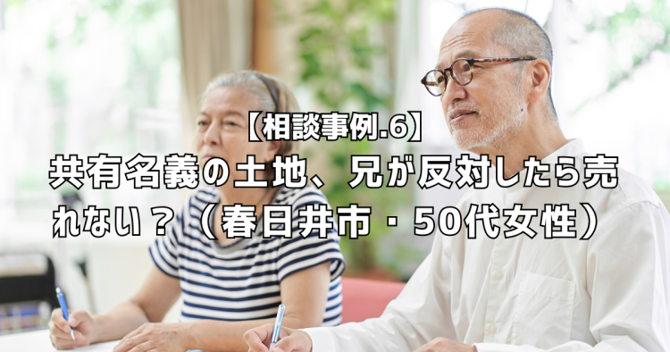 相談実績6|共有名義の土地、兄が反対したら売れない?(春日井市・50代女性)
