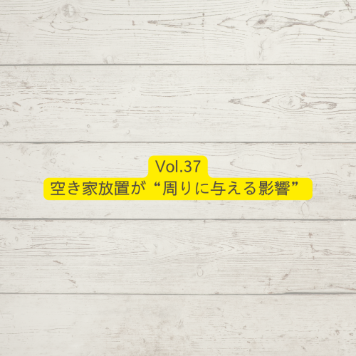 Vol.37空き家放置が“周りに与える影響”
