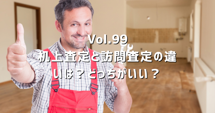 Vol.99 机上査定と訪問査定の違いとは?どちらを選ぶべきかわかりやすく解説